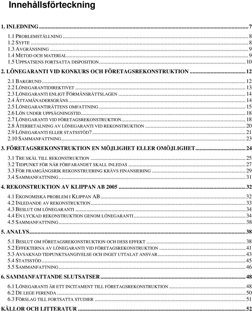 ..15 2.6 LÖN UNDER UPPSÄGNINGSTID...18 2.7 LÖNEGARANTI VID FÖRETAGSREKONSTRUKTION...18 2.8 ÅTERBETALNING AV LÖNEGARANTI VID REKONSTRUKTION...20 2.9 LÖNEGARANTI ELLER STATSSTÖD?...21 2.