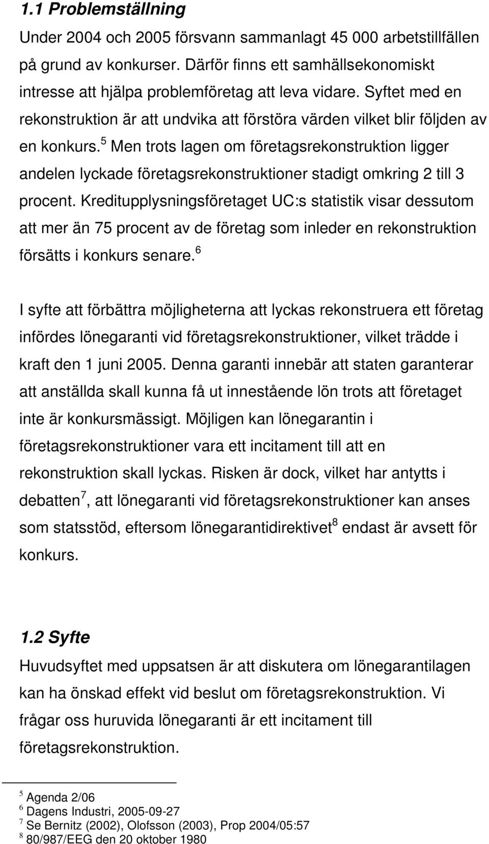 5 Men trots lagen om företagsrekonstruktion ligger andelen lyckade företagsrekonstruktioner stadigt omkring 2 till 3 procent.