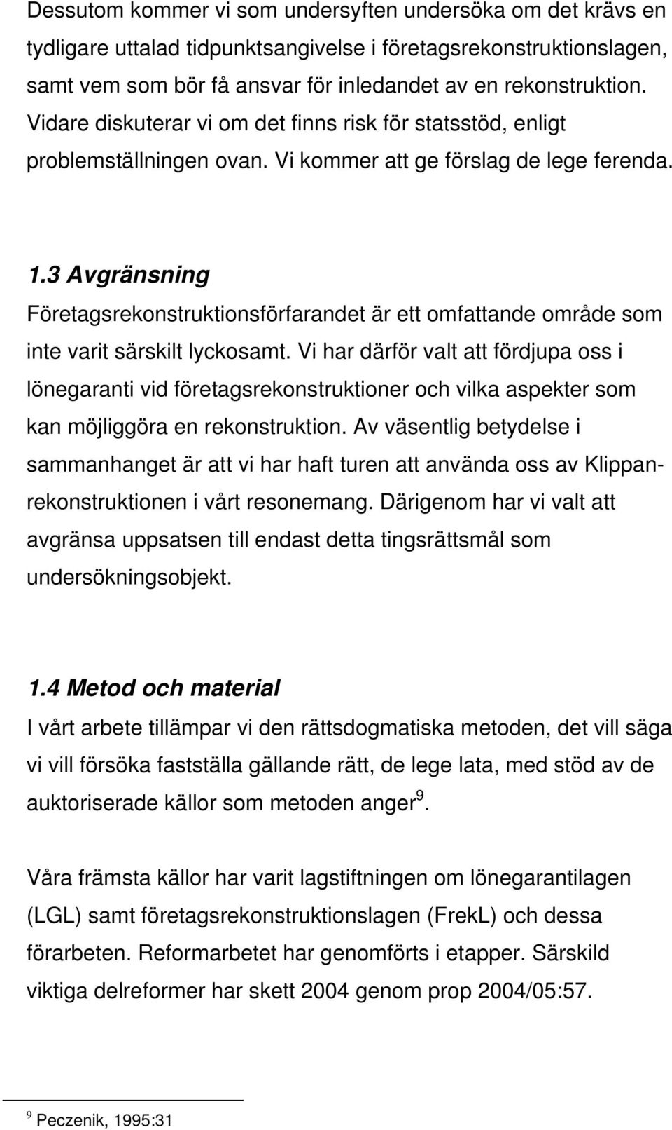 3 Avgränsning Företagsrekonstruktionsförfarandet är ett omfattande område som inte varit särskilt lyckosamt.