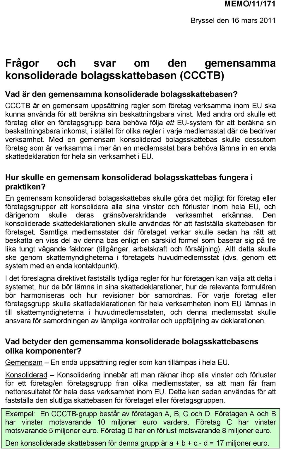 Med andra ord skulle ett företag eller en företagsgrupp bara behöva följa ett EU-system för att beräkna sin beskattningsbara inkomst, i stället för olika regler i varje medlemsstat där de bedriver