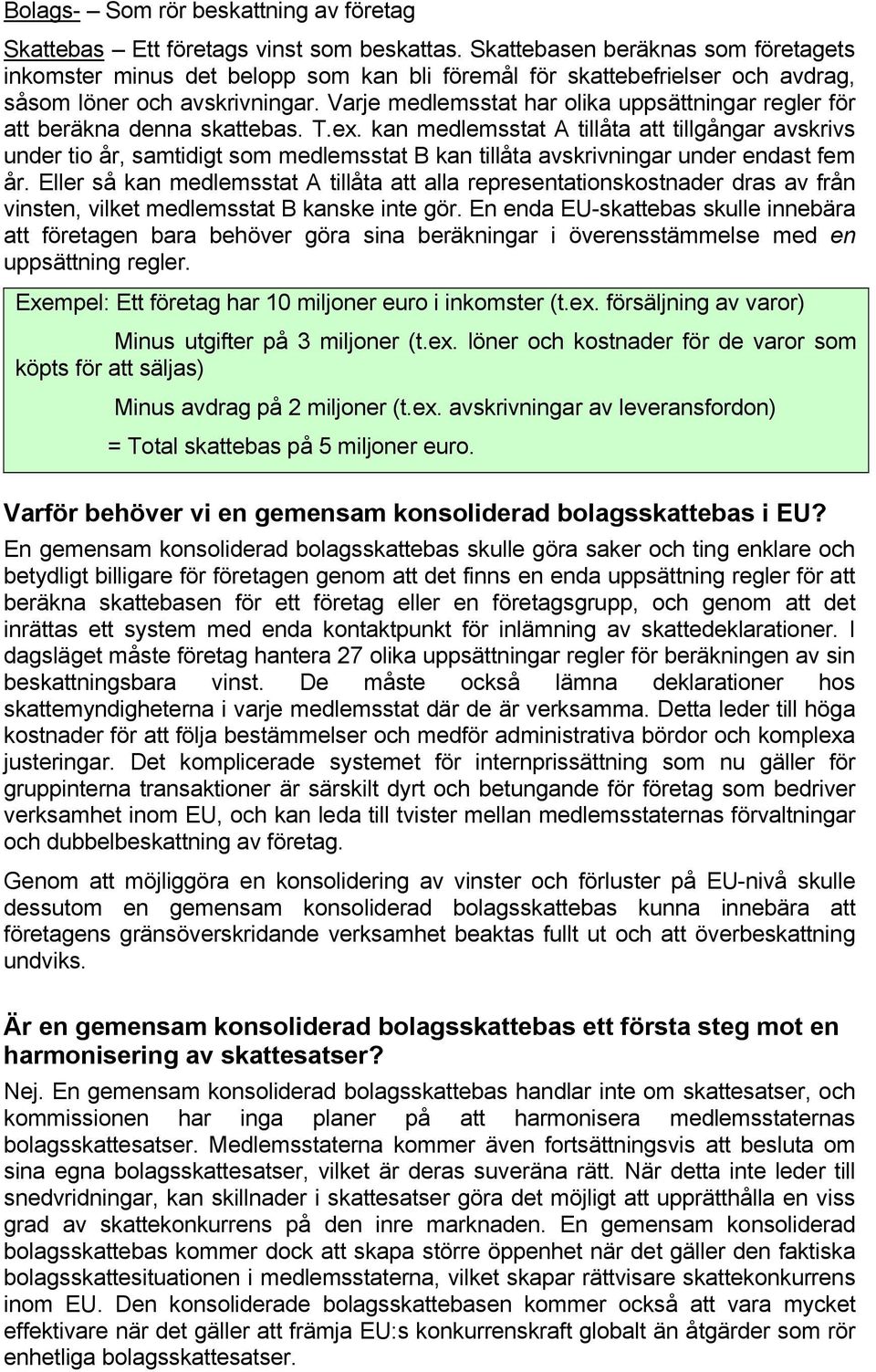 Varje medlemsstat har olika uppsättningar regler för att beräkna denna skattebas. T.ex.