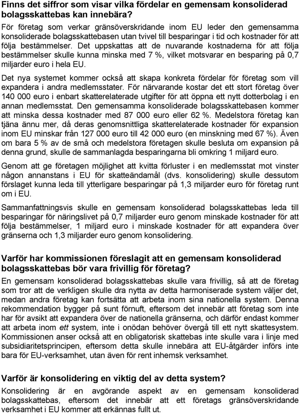 Det uppskattas att de nuvarande kostnaderna för att följa bestämmelser skulle kunna minska med 7 %, vilket motsvarar en besparing på 0,7 miljarder euro i hela EU.