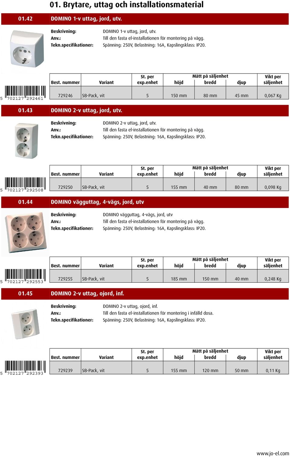 Spänning: 250V, Belastning: 16A, Kapslingsklass: IP20. 5 702127 292508 729250 SB-Pack, vit 5 155 mm 40 mm 80 mm 0,098 Kg 01.