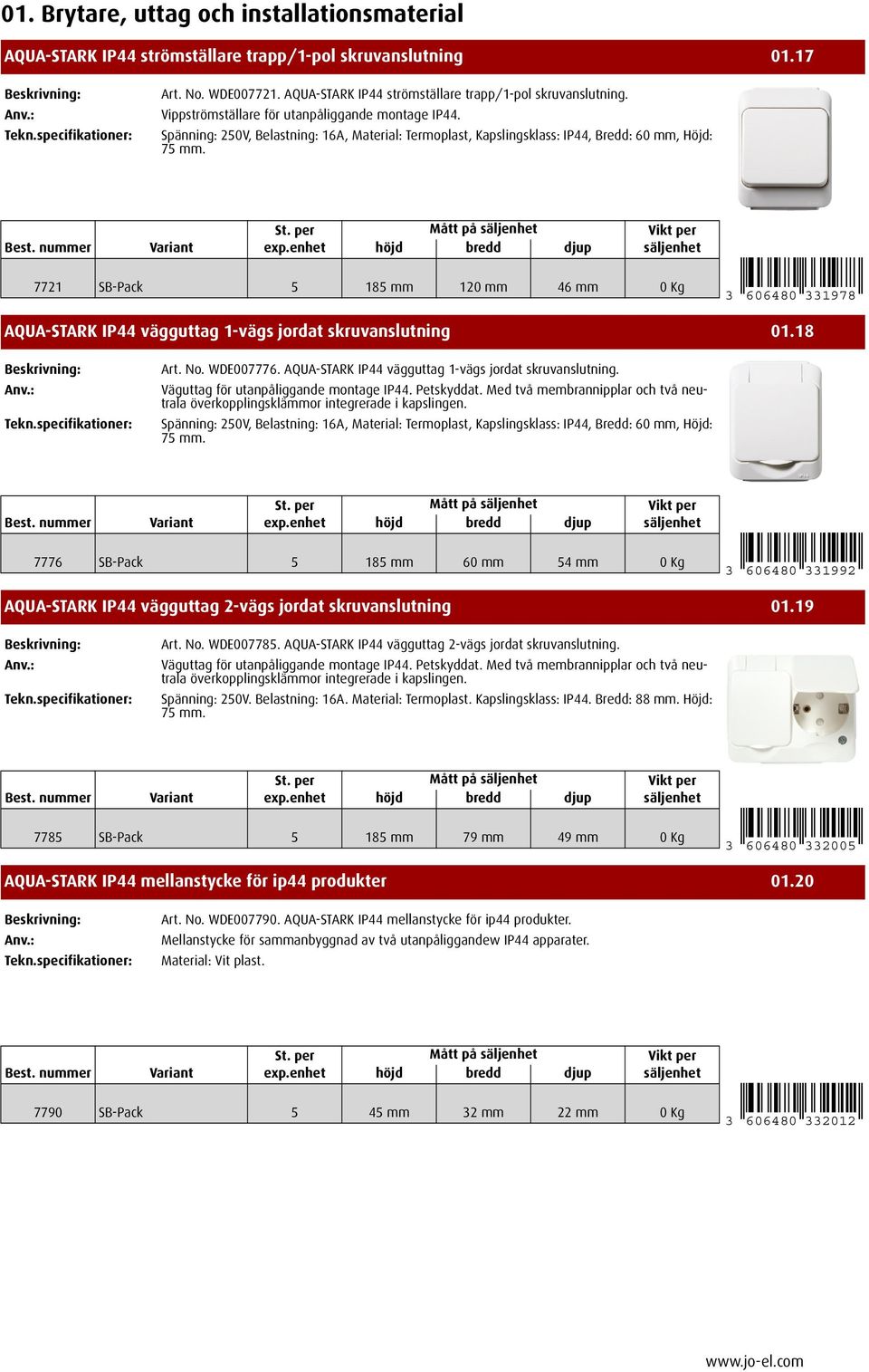 7721 SB-Pack 5 185 mm 120 mm 46 mm 0 Kg 3 606480 331978 AQUA-STARK IP44 vägguttag 1-vägs jordat skruvanslutning 01.18 Art. No. WDE007776. AQUA-STARK IP44 vägguttag 1-vägs jordat skruvanslutning. Väguttag för utanpåliggande montage IP44.