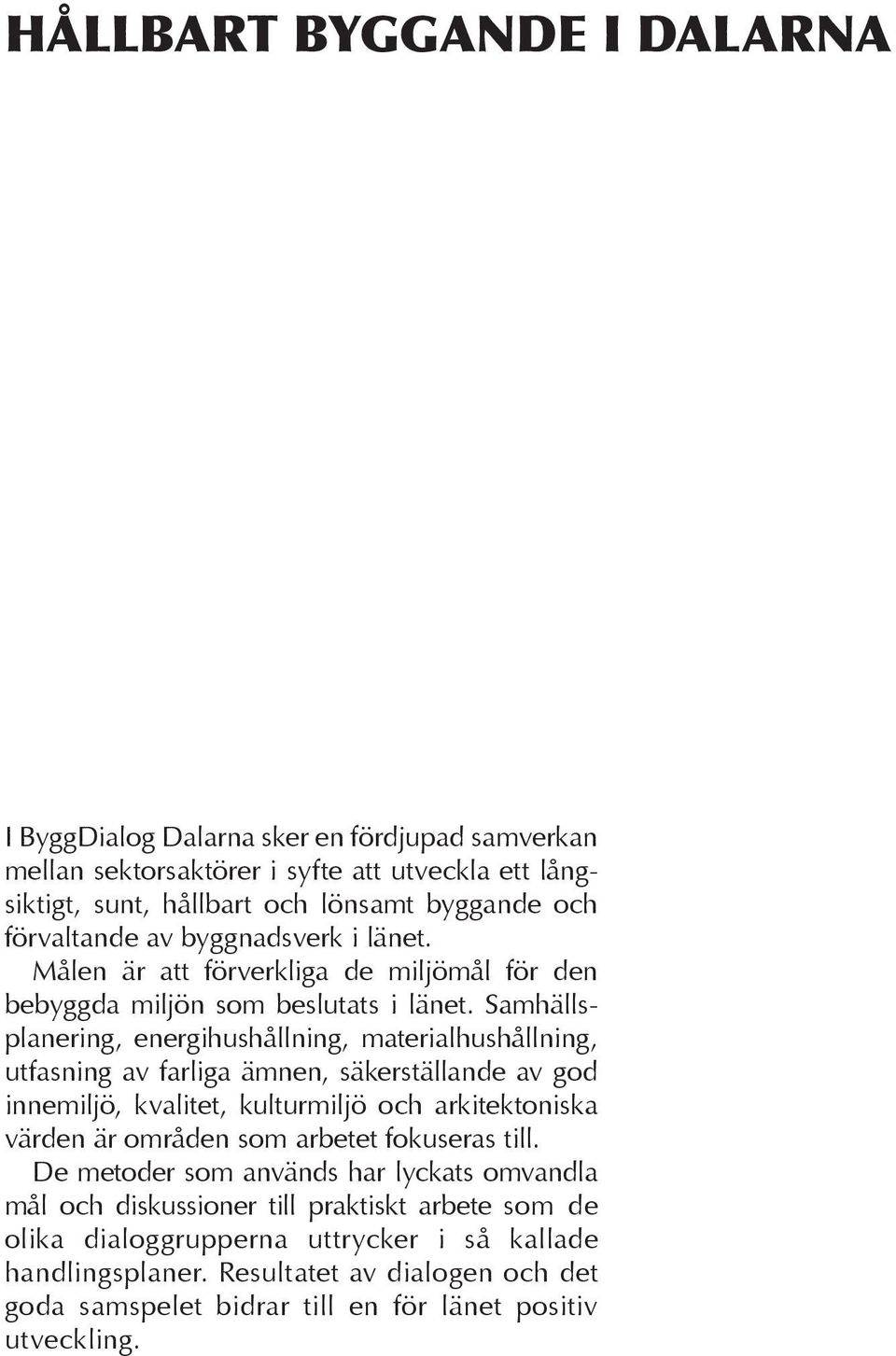 Samhällsplanering, energihushållning, materialhushållning, utfasning av farliga ämnen, säkerställande av god innemiljö, kvalitet, kulturmiljö och arkitektoniska värden är områden som