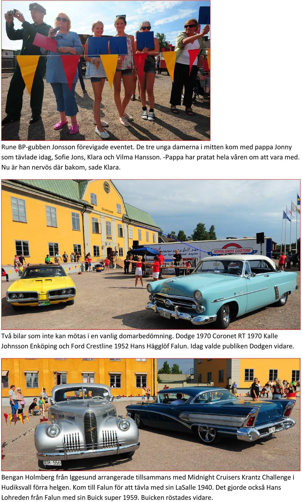 Dodge 1970 Coronet RT 1970 Kalle Johnsson Enköping och Ford Crestline 1952 Hans Hägglöf Falun. Idag valde publiken Dodgen vidare.