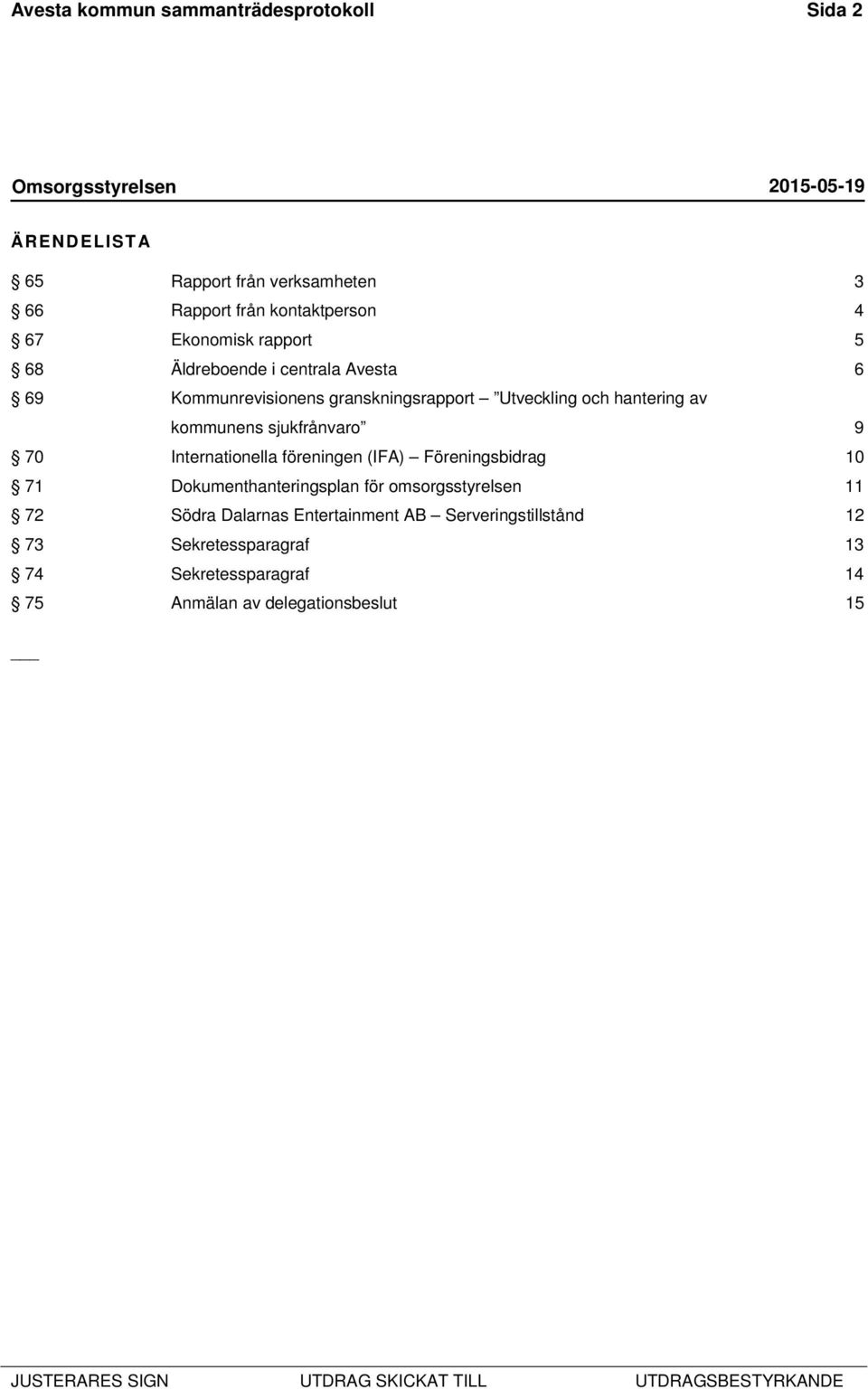 kommunens sjukfrånvaro 9 70 Internationella föreningen (IFA) Föreningsbidrag 10 71 Dokumenthanteringsplan för omsorgsstyrelsen