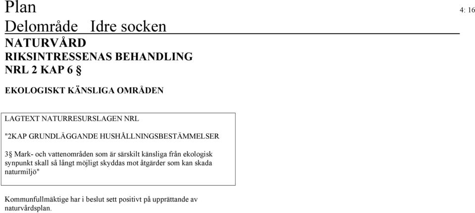 är särskilt känsliga från ekologisk synpunkt skall så långt möjligt skyddas mot åtgärder som kan