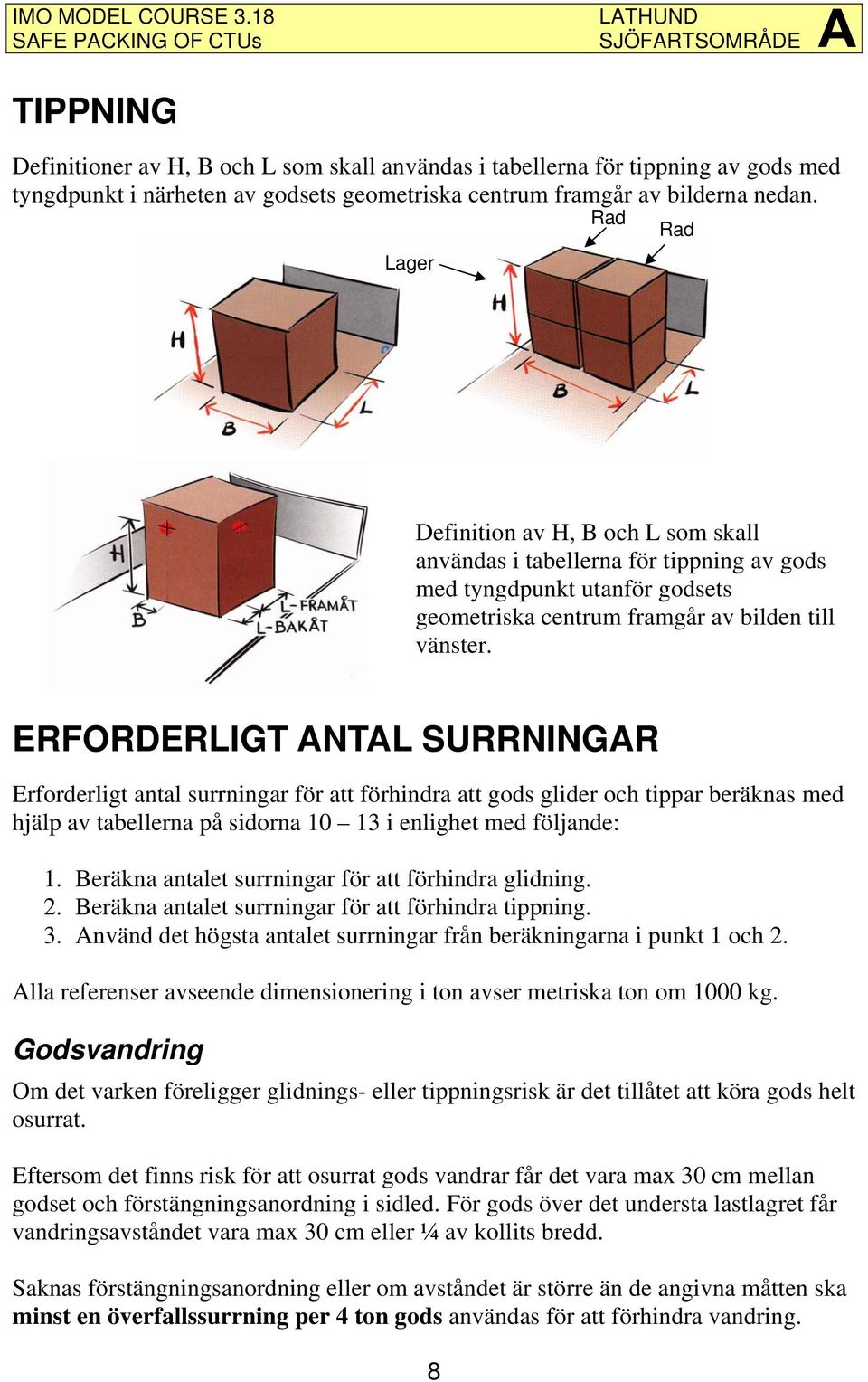 ERFORDERLIGT ANTAL SURRNINGAR Erforderligt antal surrningar för att förhindra att gods glider och tippar beräknas med hjälp av tabellerna på sidorna 10 13 i enlighet med följande: 1.