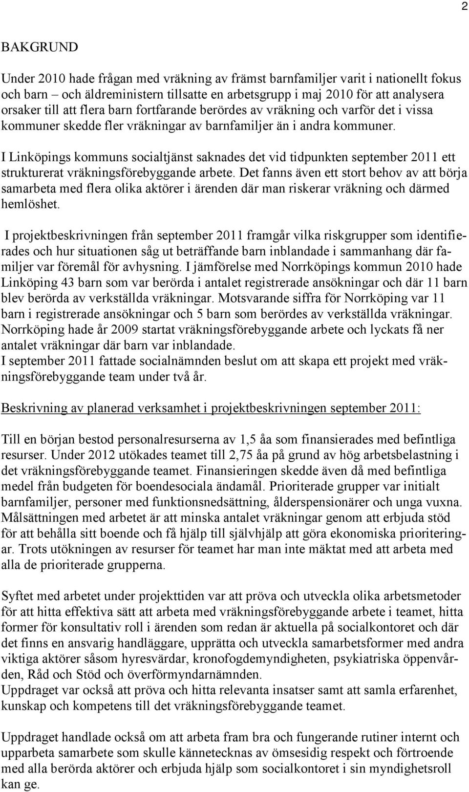I Linköpings kommuns socialtjänst saknades det vid tidpunkten september 2011 ett strukturerat vräkningsförebyggande arbete.