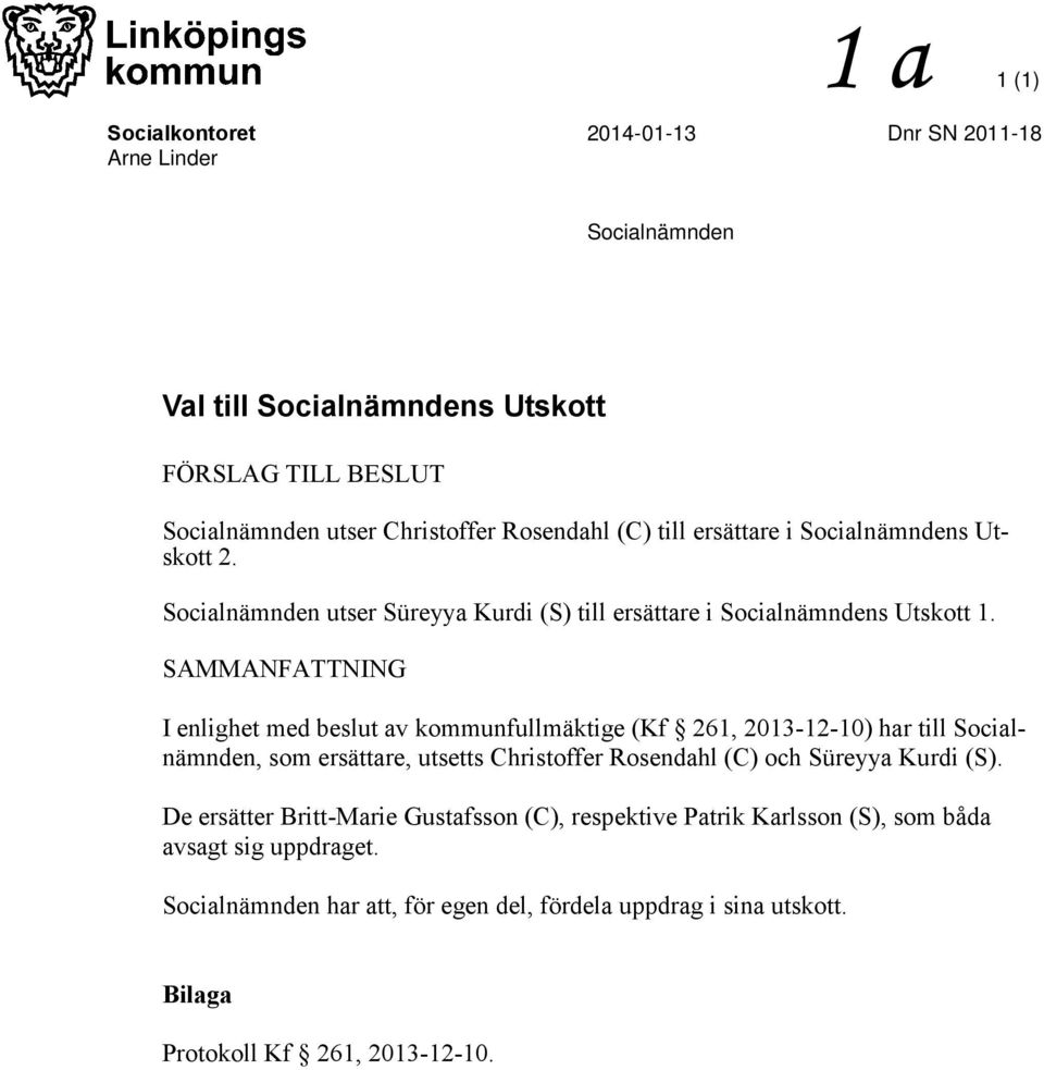 SAMMANFATTNING I enlighet med beslut av kommunfullmäktige (Kf 261, 2013-12-10) har till Socialnämnden, som ersättare, utsetts Christoffer Rosendahl (C) och Süreyya Kurdi