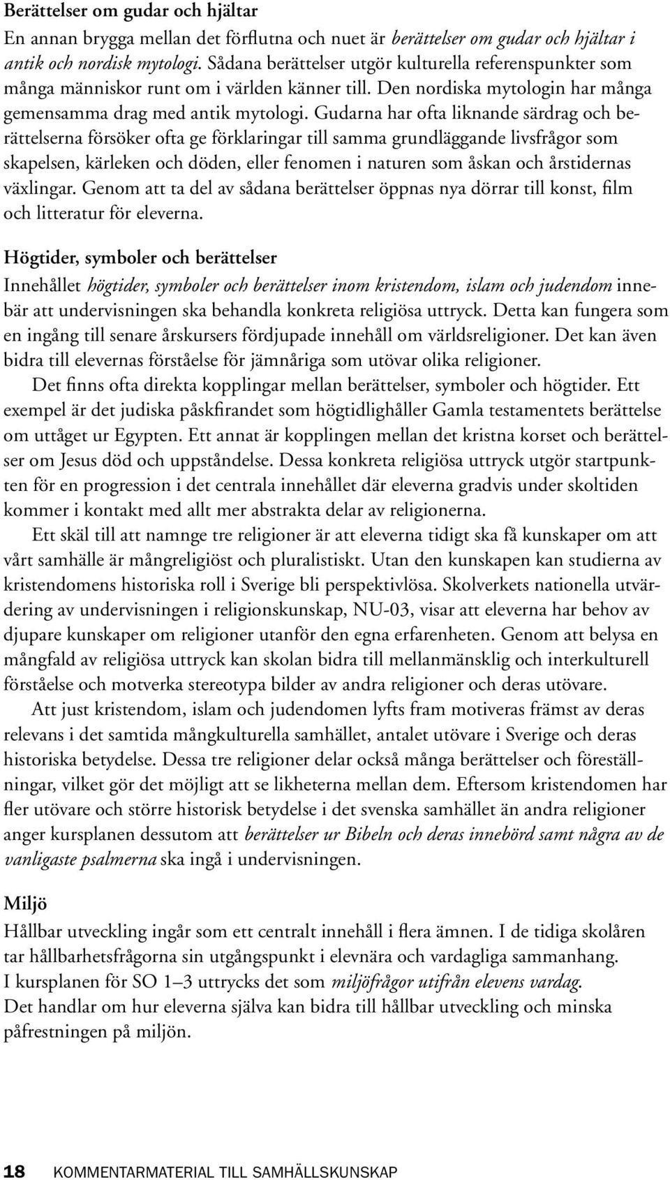 Gudarna har ofta liknande särdrag och berättelserna försöker ofta ge förklaringar till samma grundläggande livsfrågor som skapelsen, kärleken och döden, eller fenomen i naturen som åskan och