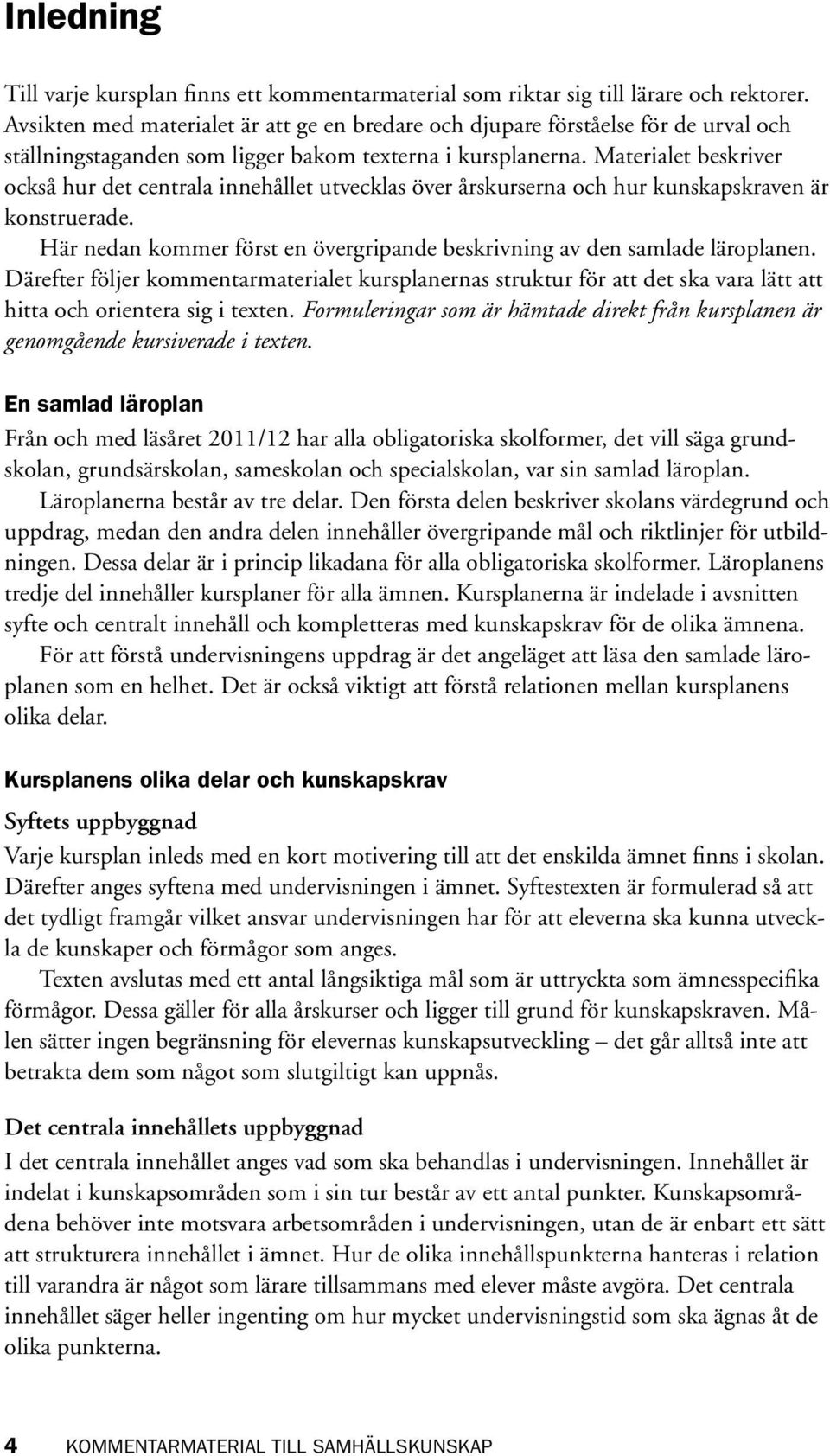 Materialet beskriver också hur det centrala innehållet utvecklas över årskurserna och hur kunskapskraven är konstruerade. Här nedan kommer först en övergripande beskrivning av den samlade läroplanen.