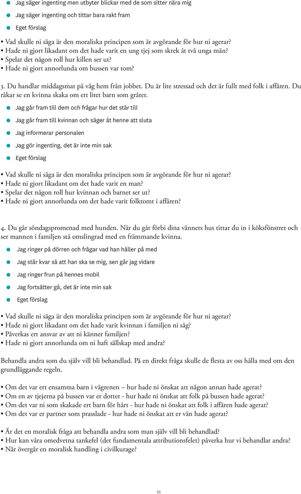 Du handlar middagsmat på väg hem från jobbet. Du är lite stressad och det är fullt med folk i affären. Du råkar se en kvinna skaka om ett litet barn som gråter.