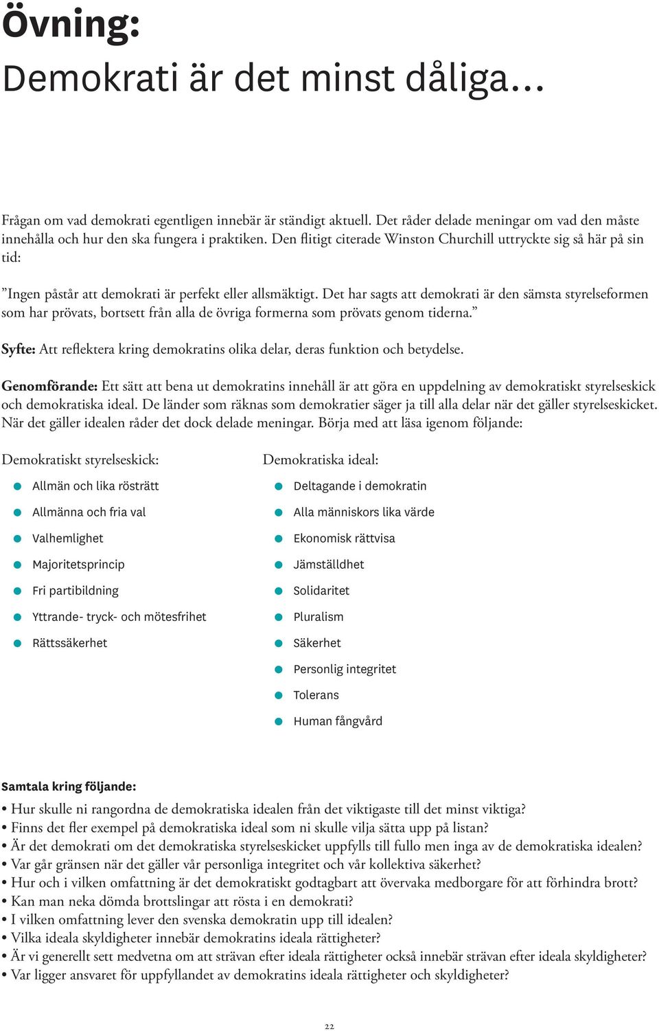 Det har sagts att demokrati är den sämsta styrelseformen som har prövats, bortsett från alla de övriga formerna som prövats genom tiderna.