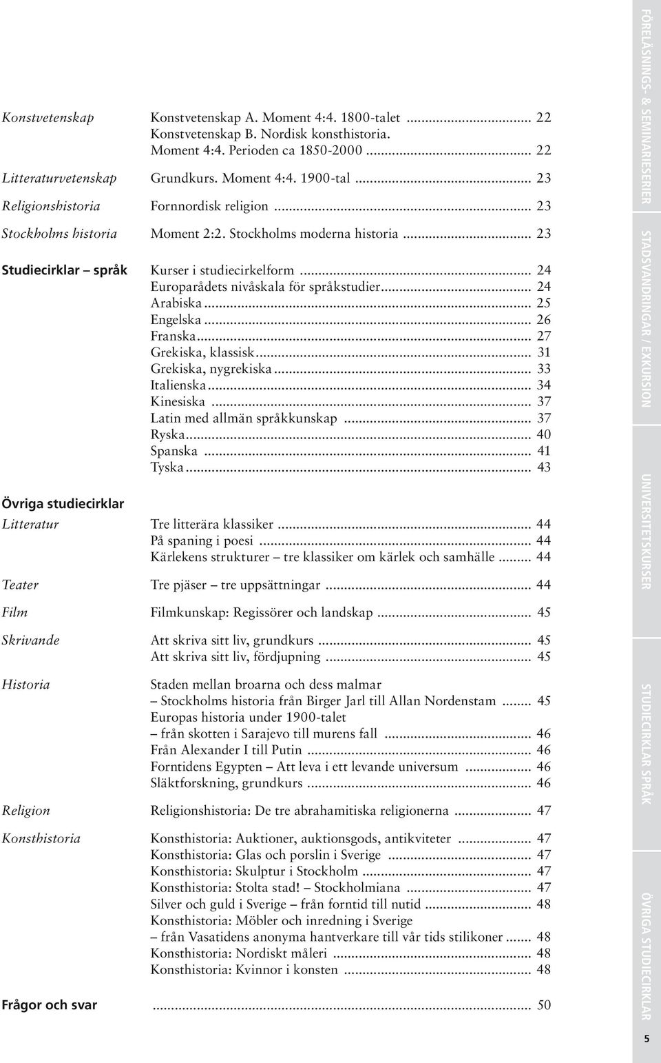 .. 24 Europarådets nivåskala för språkstudier... 24 Arabiska... 25 Engelska... 26 Franska... 27 Grekiska, klassisk... 31 Grekiska, nygrekiska... 33 Italienska... 34 Kinesiska.