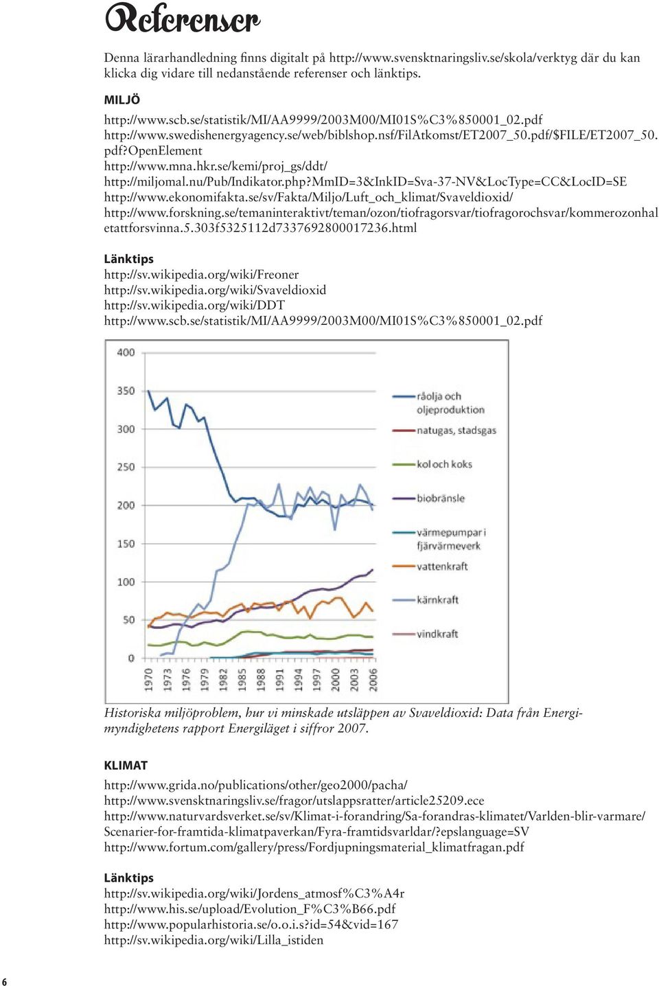 se/kemi/proj_gs/ddt/ http://miljomal.nu/pub/indikator.php?mmid=3&inkid=sva-37-nv&loctype=cc&locid=se http://www.ekonomifakta.se/sv/fakta/miljo/luft_och_klimat/svaveldioxid/ http://www.forskning.