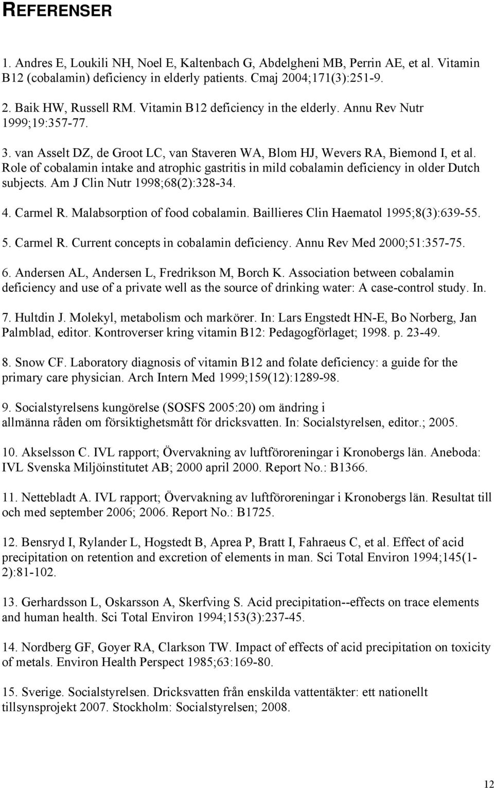 Role of cobalamin intake and atrophic gastritis in mild cobalamin deficiency in older Dutch subjects. Am J Clin Nutr 1998;68(2):328-34. 4. Carmel R. Malabsorption of food cobalamin.