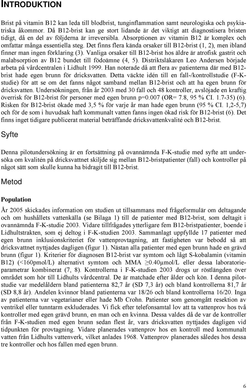 Det finns flera kända orsaker till B12-brist (1, 2), men ibland finner man ingen förklaring (3).