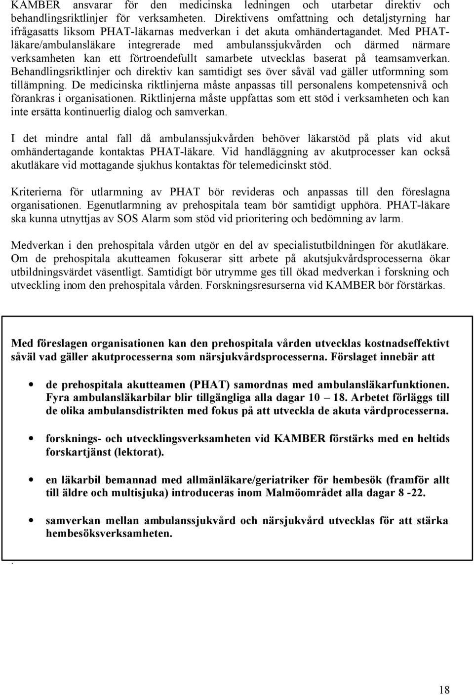 Med PHATläkare/ambulansläkare integrerade med ambulanssjukvården och därmed närmare verksamheten kan ett förtroendefullt samarbete utvecklas baserat på teamsamverkan.