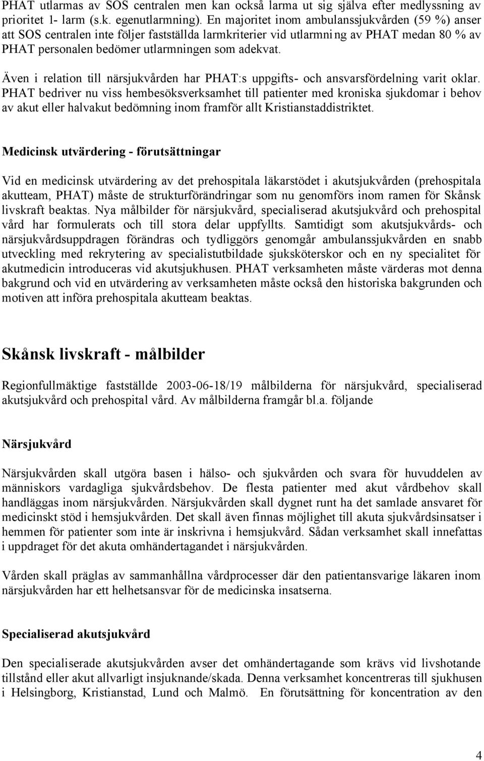 Även i relation till närsjukvården har PHAT:s uppgifts- och ansvarsfördelning varit oklar.