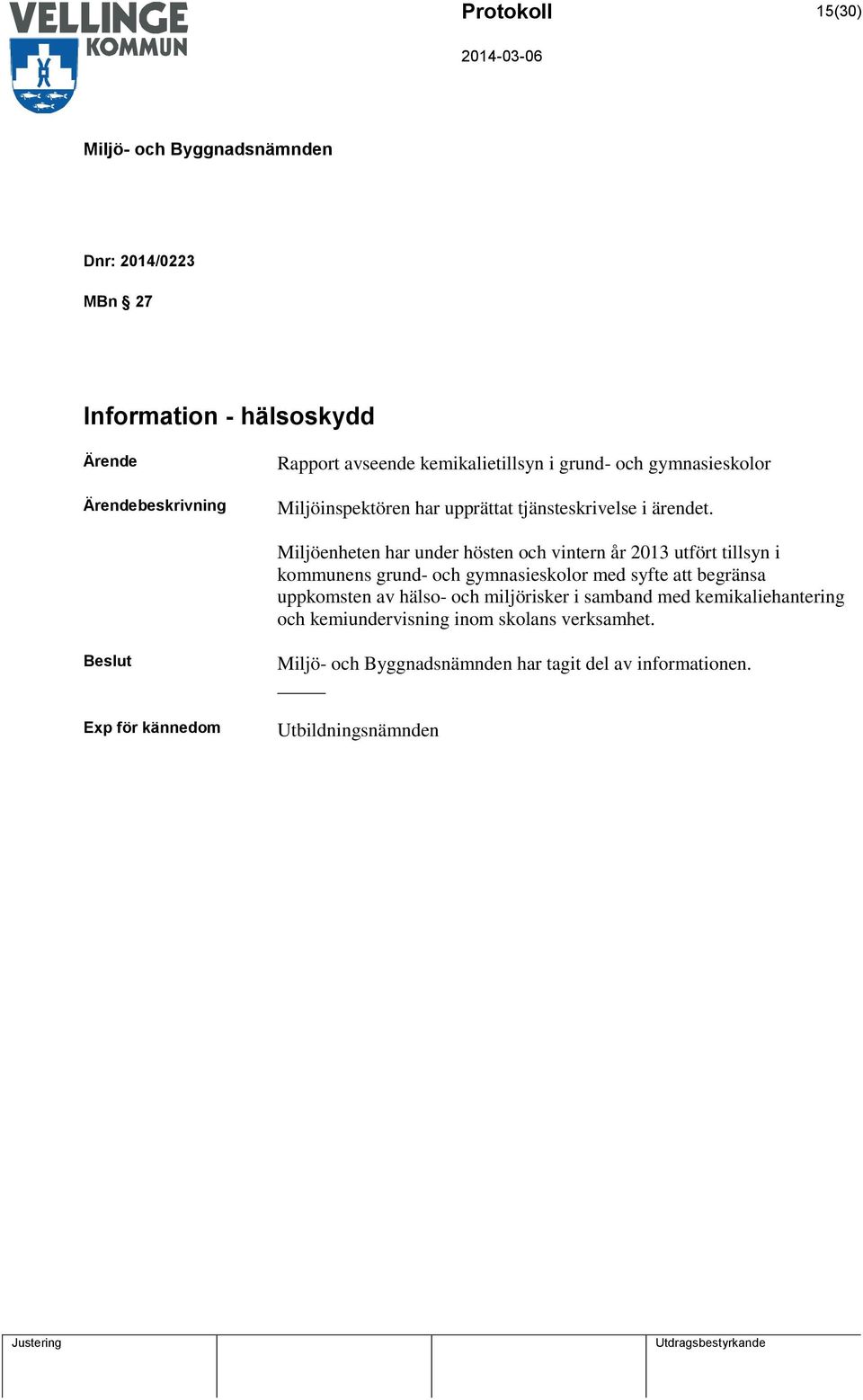 Miljöenheten har under hösten och vintern år 2013 utfört tillsyn i kommunens grund- och gymnasieskolor med syfte att