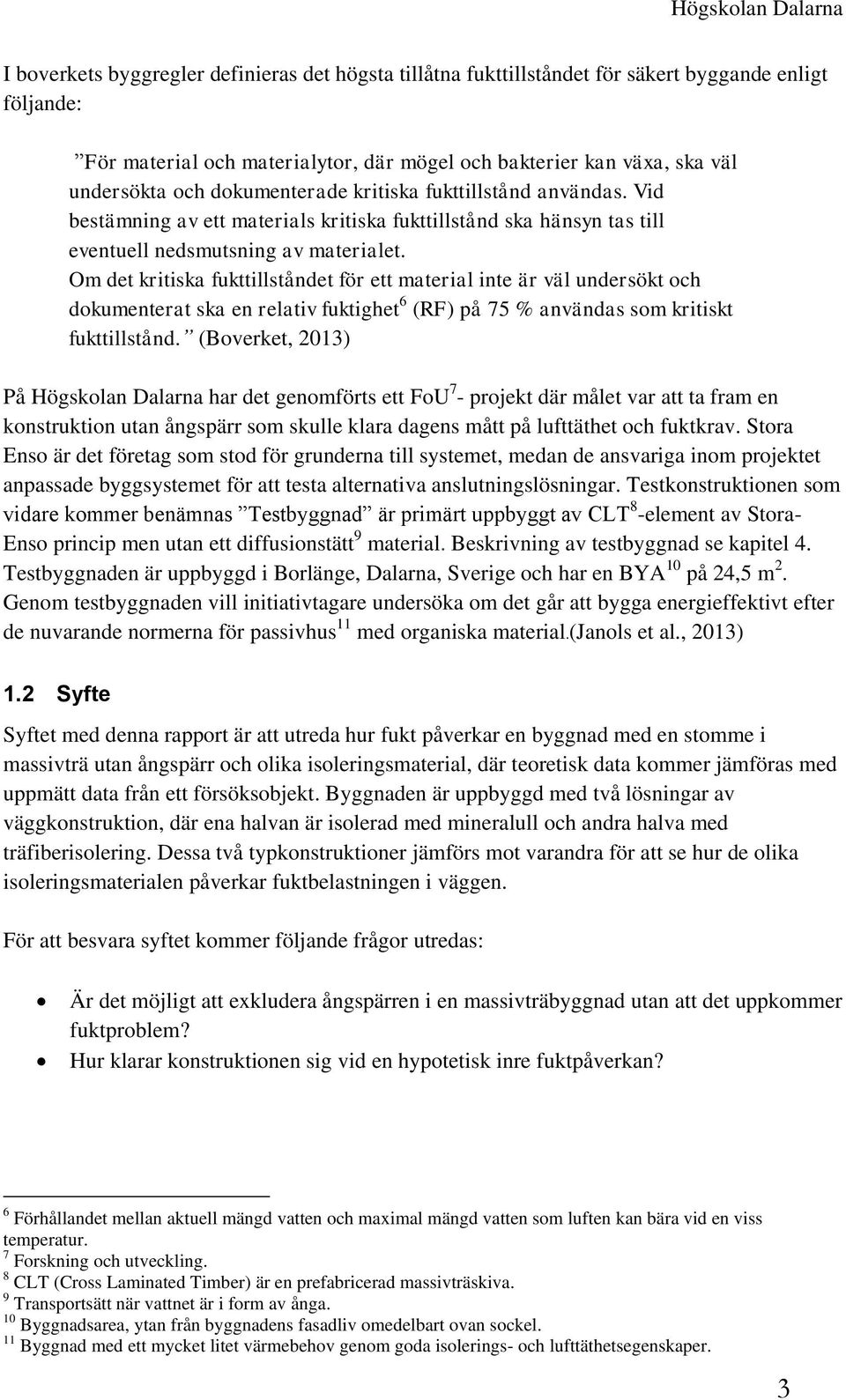 Om det kritiska fukttillståndet för ett material inte är väl undersökt och dokumenterat ska en relativ fuktighet 6 (RF) på 75 % användas som kritiskt fukttillstånd.