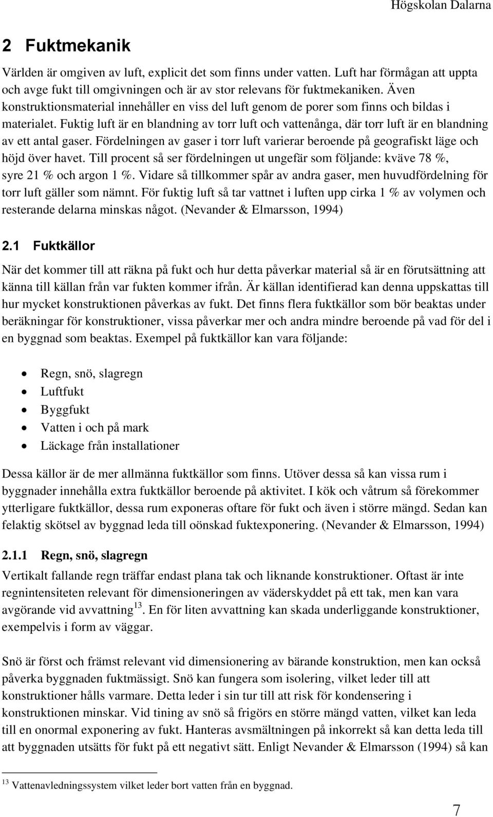 Fuktig luft är en blandning av torr luft och vattenånga, där torr luft är en blandning av ett antal gaser. Fördelningen av gaser i torr luft varierar beroende på geografiskt läge och höjd över havet.