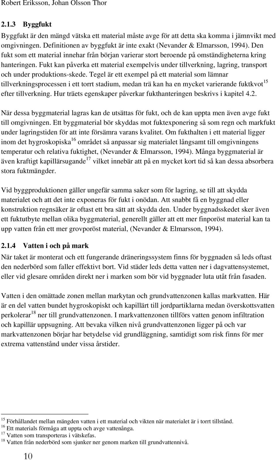 Fukt kan påverka ett material exempelvis under tillverkning, lagring, transport och under produktions-skede.