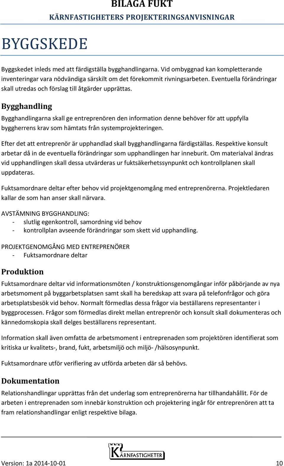 Bygghandling Bygghandlingarna skall ge entreprenören den information denne behöver för att uppfylla byggherrens krav som hämtats från systemprojekteringen.