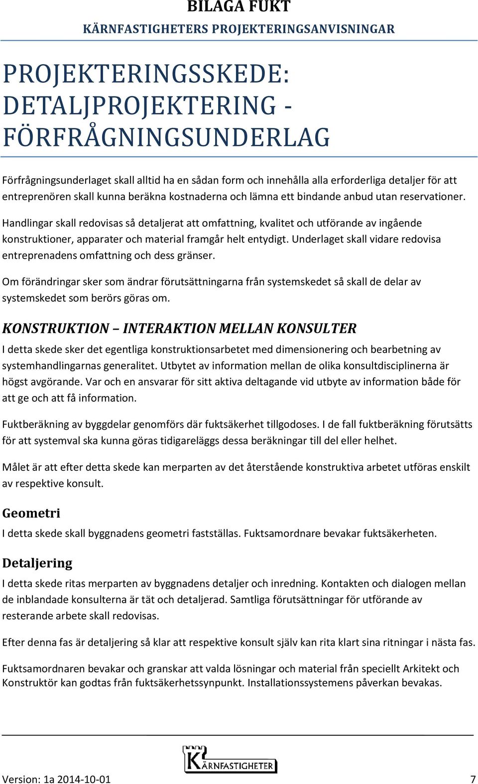 Handlingar skall redovisas så detaljerat att omfattning, kvalitet och utförande av ingående konstruktioner, apparater och material framgår helt entydigt.