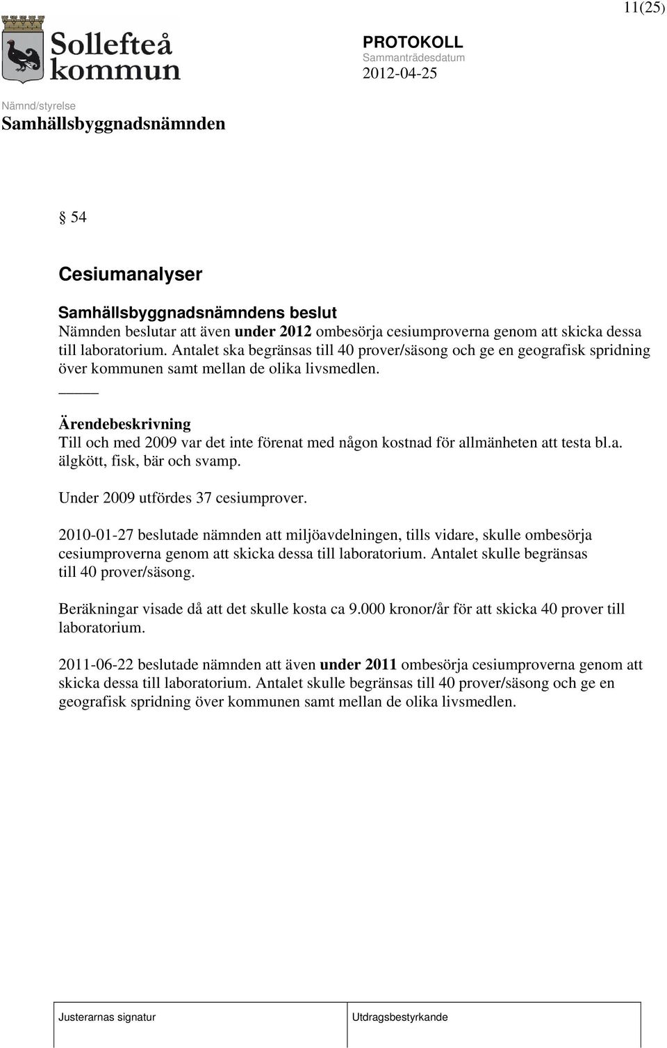 Ärendebeskrivning Till och med 2009 var det inte förenat med någon kostnad för allmänheten att testa bl.a. älgkött, fisk, bär och svamp. Under 2009 utfördes 37 cesiumprover.