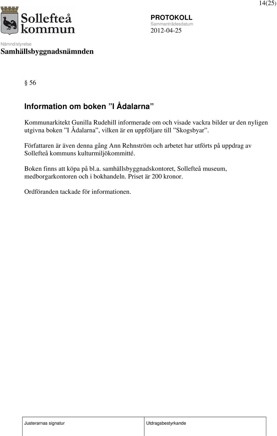 Författaren är även denna gång Ann Rehnström och arbetet har utförts på uppdrag av Sollefteå kommuns kulturmiljökommitté.