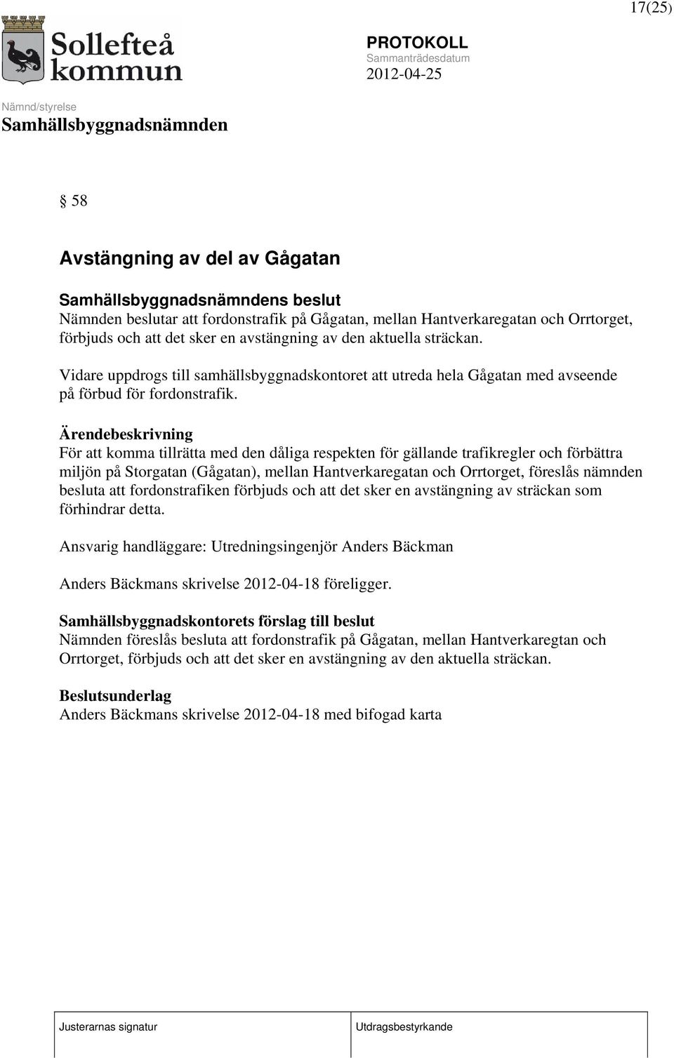 Ärendebeskrivning För att komma tillrätta med den dåliga respekten för gällande trafikregler och förbättra miljön på Storgatan (Gågatan), mellan Hantverkaregatan och Orrtorget, föreslås nämnden