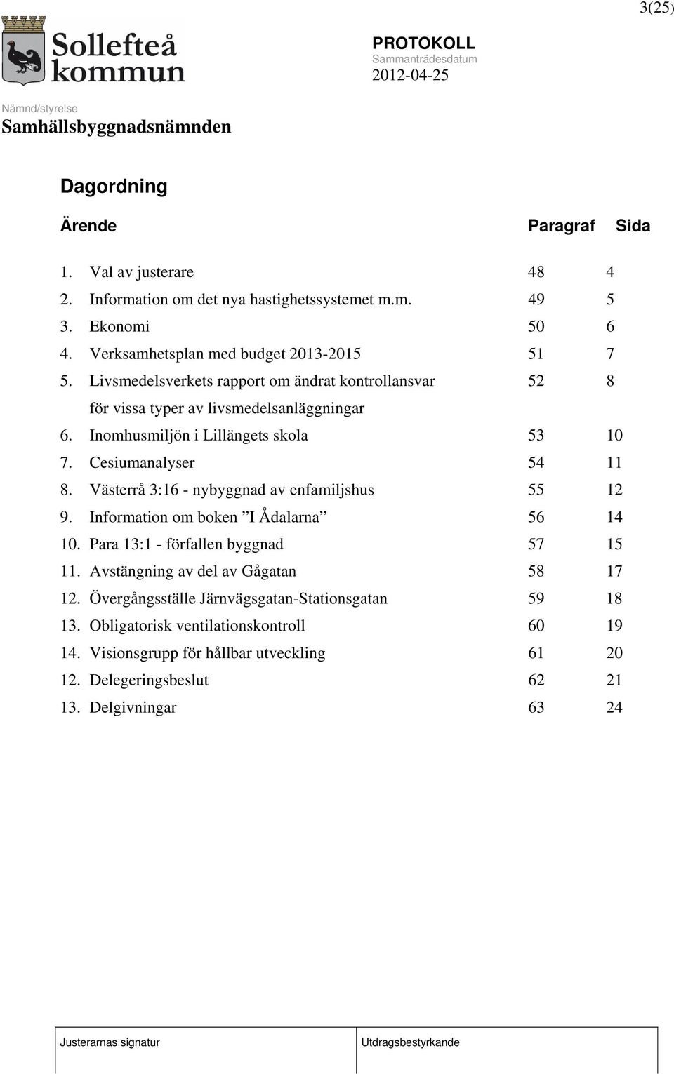 Inomhusmiljön i Lillängets skola 53 10 7. Cesiumanalyser 54 11 8. Västerrå 3:16 - nybyggnad av enfamiljshus 55 12 9. Information om boken I Ådalarna 56 14 10.