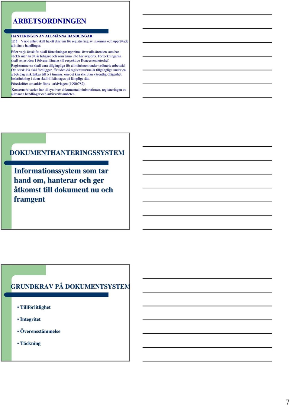 Förteckningarna F skall senast den 1 februari lämnas l till respektive Koncernenhetschef. Registraturerna skall vara tillgängliga för f r allmänheten under ordinarie arbetstid.