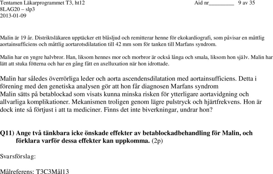 syndrom. Malin har en yngre halvbror. Han, liksom hennes mor och morbror är också långa och smala, liksom hon själv.