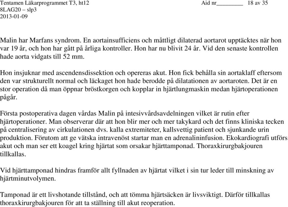 Hon fick behålla sin aortaklaff eftersom den var strukturellt normal och läckaget hon hade berodde på dilatationen av aortaroten.