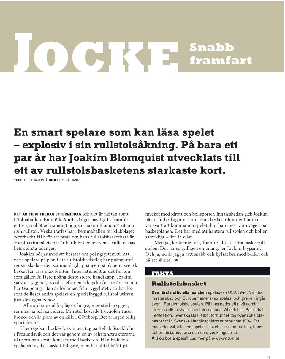 En mörk Audi svänger hastigt in framför entrén, snabbt och smidigt hoppar Joakim Blomquist ut och i sin rullstol.