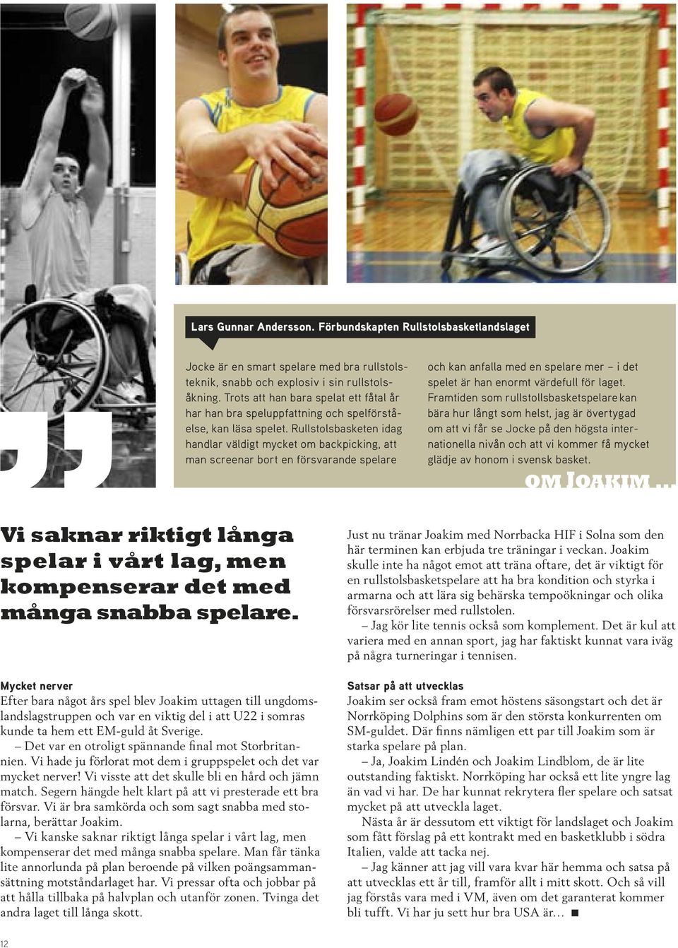 rullstolsbasketen idag handlar väldigt mycket om backpicking, att man screenar bort en försvarande spelare och kan anfalla med en spelare mer i det spelet är han enormt värdefull för laget.