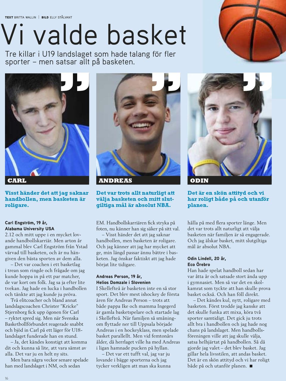 Det är en skön attityd och vi har roligt både på och utanför planen. Carl Engström, 19 år, Alabama University USA 2.12 och mitt uppe i en mycket lovande handbollskarriär.