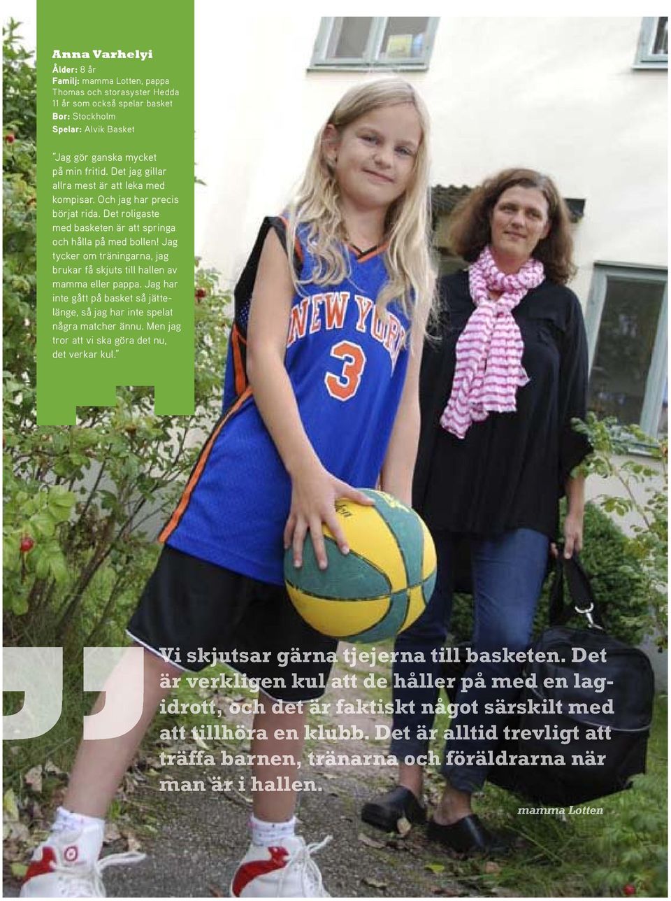 Jag tycker om träningarna, jag brukar få skjuts till hallen av mamma eller pappa. Jag har inte gått på basket så jättelänge, så jag har inte spelat några matcher ännu.