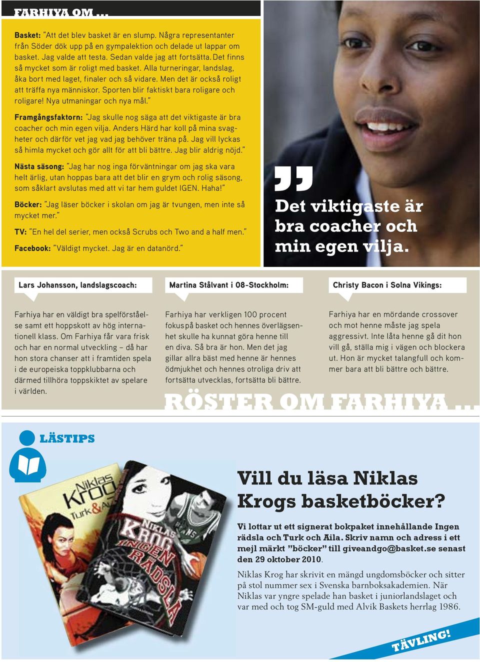 sporten blir faktiskt bara roligare och roligare! Nya utmaningar och nya mål. Framgångsfaktorn: Jag skulle nog säga att det viktigaste är bra coacher och min egen vilja.