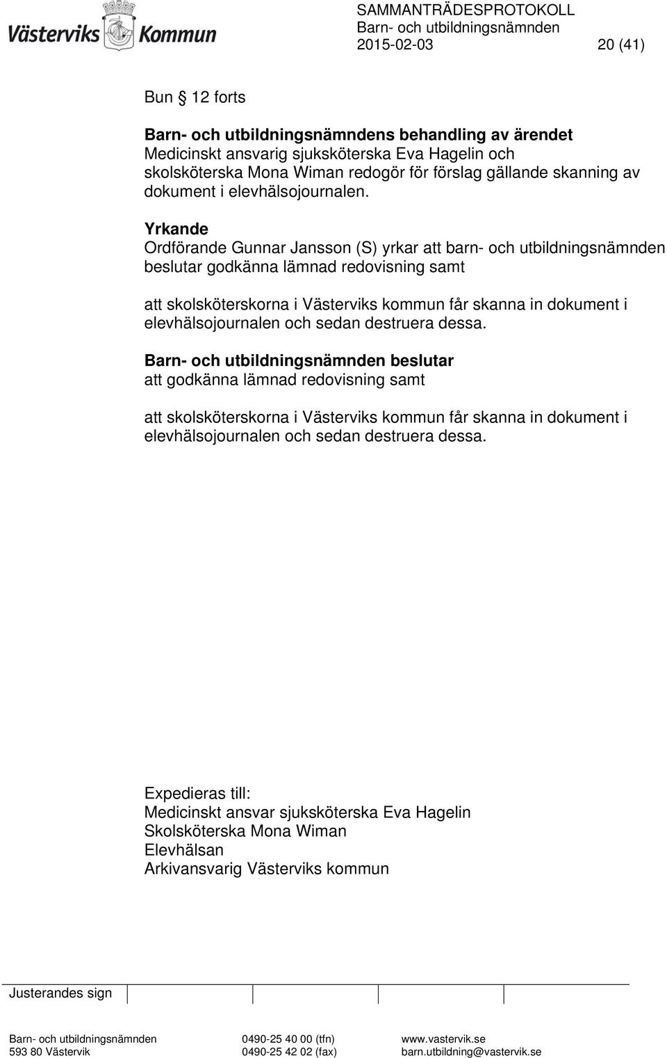 Yrkande Ordförande Gunnar Jansson (S) yrkar att barn- och utbildningsnämnden beslutar godkänna lämnad redovisning samt att skolsköterskorna i Västerviks kommun får skanna in dokument i