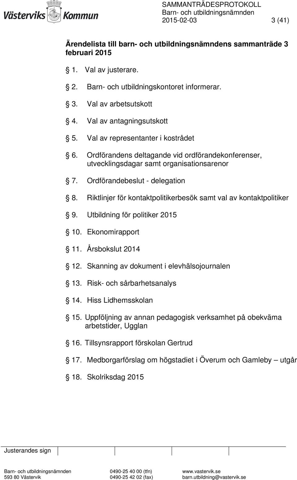 Riktlinjer för kontaktpolitikerbesök samt val av kontaktpolitiker 9. Utbildning för politiker 2015 10. Ekonomirapport 11. Årsbokslut 2014 12. Skanning av dokument i elevhälsojournalen 13.