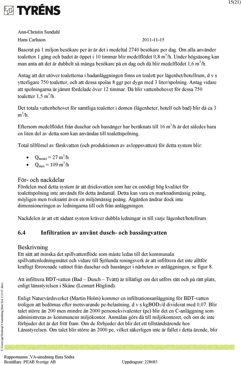 Antag att det utöver toaletterna i badanläggningen finns en toalett per lägenhet/hotellrum, d v s ytterligare 750 toaletter, och att dessa spolas 8 ggr per dygn med 3 liter/spolning.