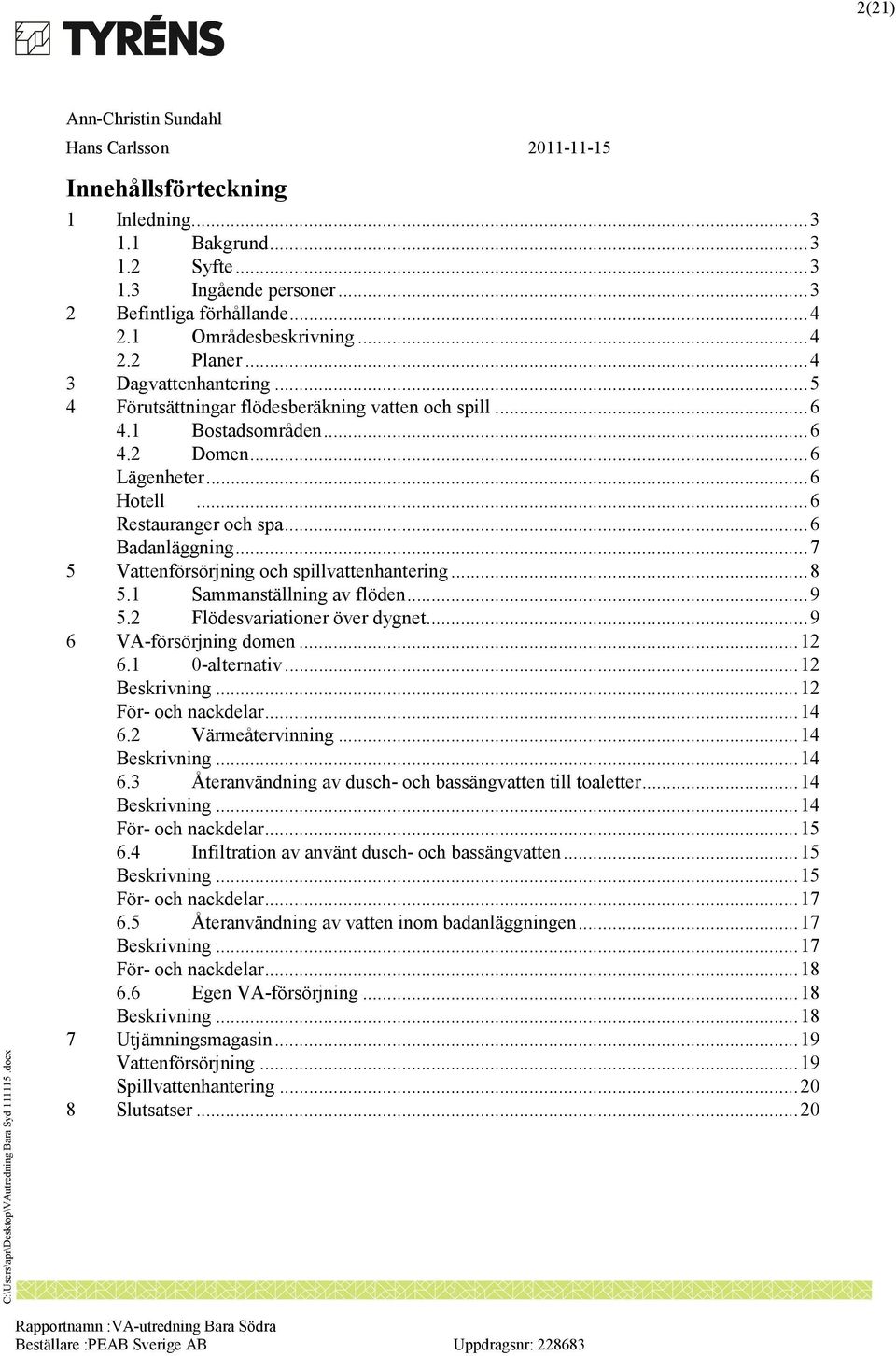 .. 7 5 Vattenförsörjning och spillvattenhantering... 8 5.1 Sammanställning av flöden... 9 5.2 Flödesvariationer över dygnet... 9 6 VA-försörjning domen... 12 6.1 0-alternativ... 12 Beskrivning.