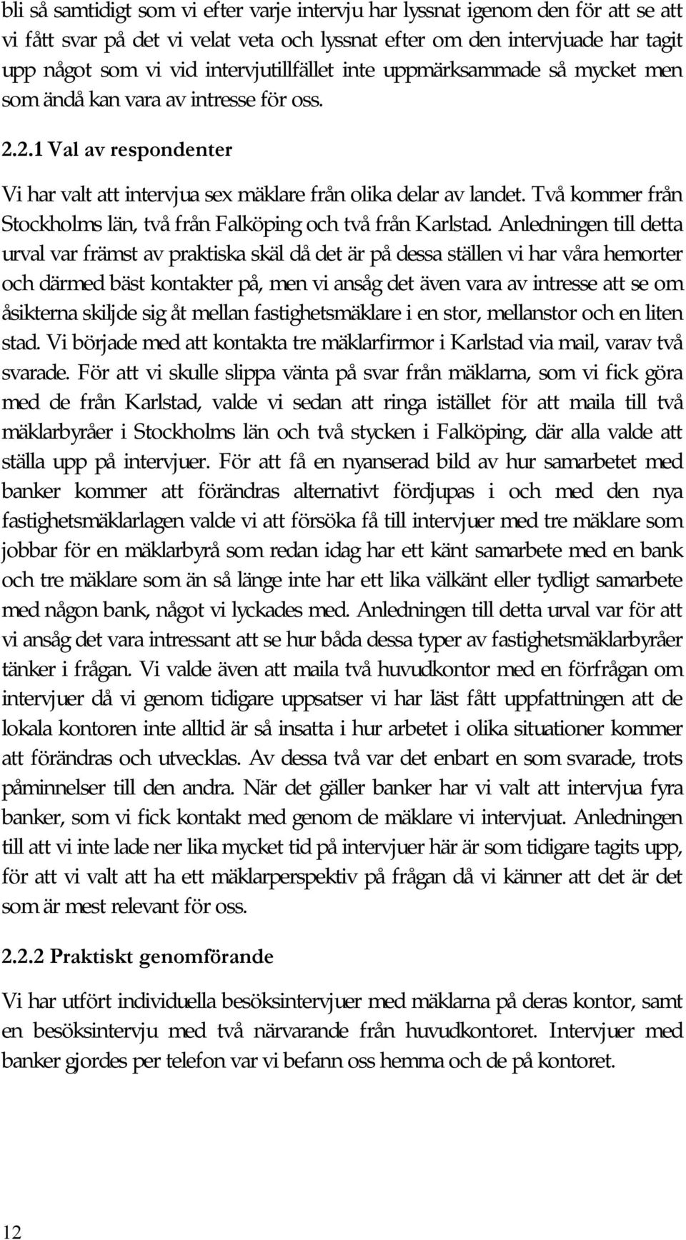 Två kommer från Stockholms län, två från Falköping och två från Karlstad.