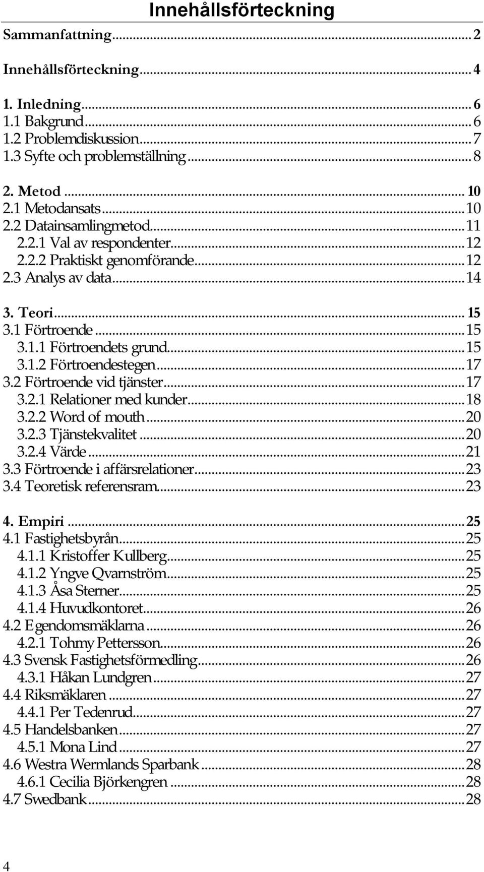 .. 17 3.2 Förtroende vid tjänster... 17 3.2.1 Relationer med kunder... 18 3.2.2 Word of mouth... 20 3.2.3 Tjänstekvalitet... 20 3.2.4 Värde... 21 3.3 Förtroende i affärsrelationer... 23 3.