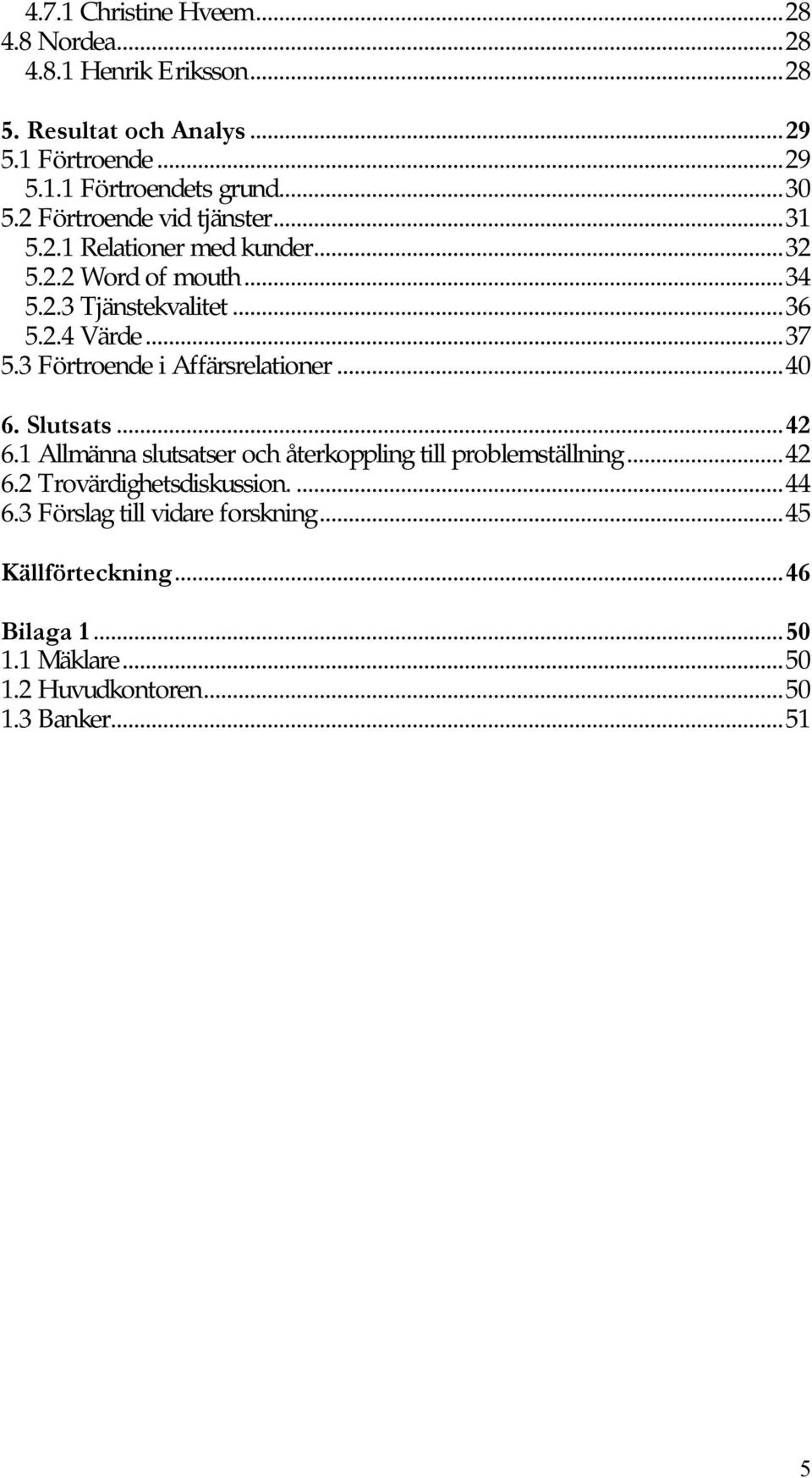 3 Förtroende i Affärsrelationer... 40 6. Slutsats... 42 6.1 Allmänna slutsatser och återkoppling till problemställning... 42 6.2 Trovärdighetsdiskussion.